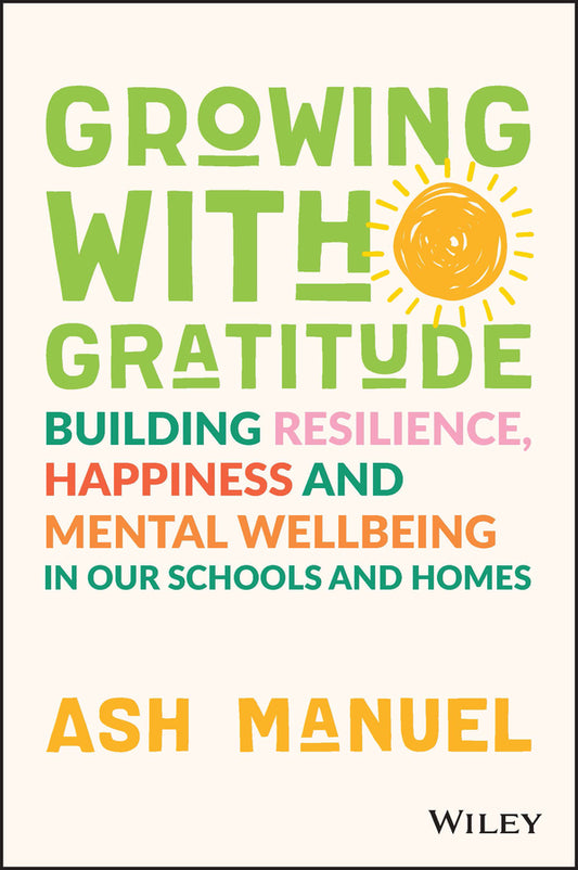 Growing with Gratitude – Building Resilience, Happiness, and Mental Wellbeing in Our Schools and  Homes (Paperback / softback) 9781119891840