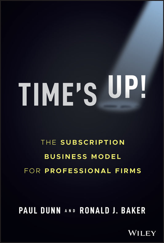 Time?s Up! – The Subscription Business Model for Professional Firms (Hardback) 9781119893523