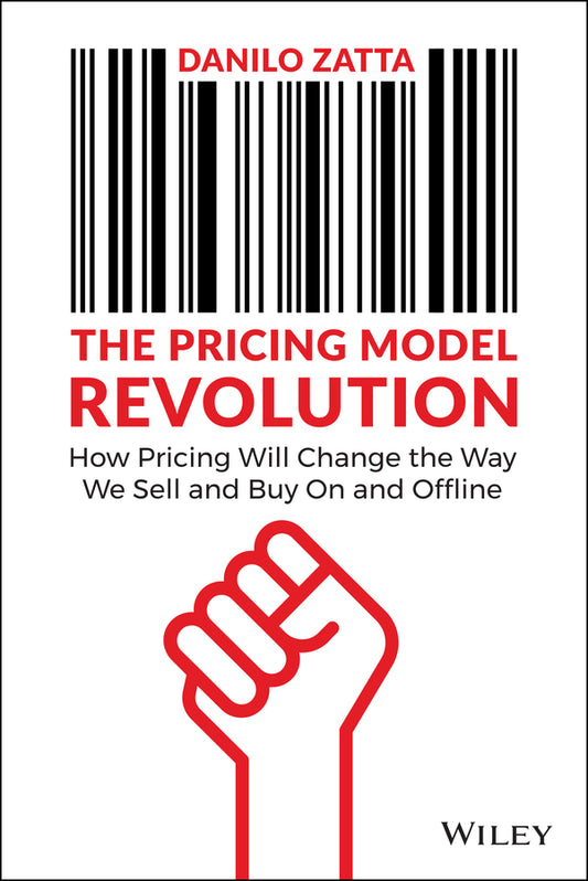 The Pricing Model Revolution: How Pricing Will Cha nge the Way We Sell and Buy On and Offline (Hardback) 9781119900573