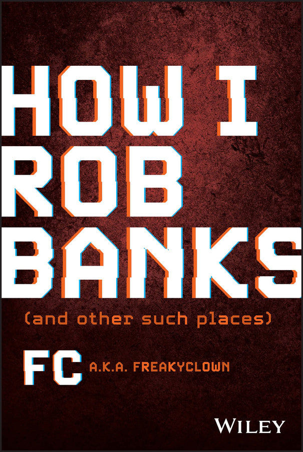 How I Rob Banks: And Other Such Places (Hardback) 9781119911470