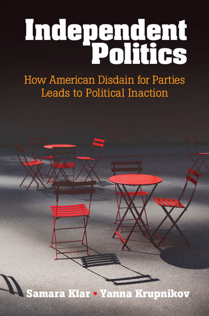 Independent Politics; How American Disdain for Parties Leads to Political Inaction (Paperback / softback) 9781316500637