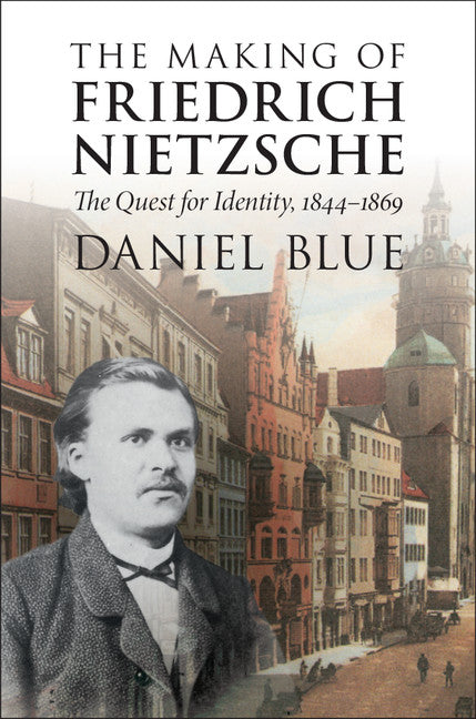 The Making of Friedrich Nietzsche; The Quest for Identity, 1844–1869 (Paperback / softback) 9781316500958