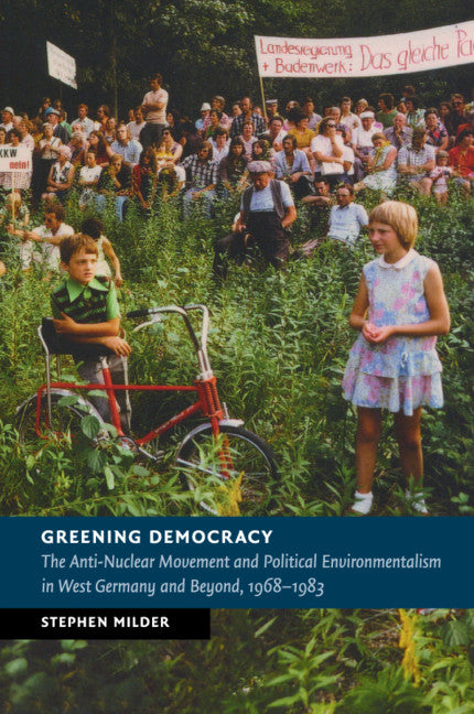 Greening Democracy; The Anti-Nuclear Movement and Political Environmentalism in West Germany and Beyond, 1968–1983 (Paperback / softback) 9781316501061