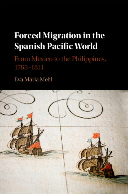 Forced Migration in the Spanish Pacific World; From Mexico to the Philippines, 1765–1811 (Paperback / softback) 9781316501993