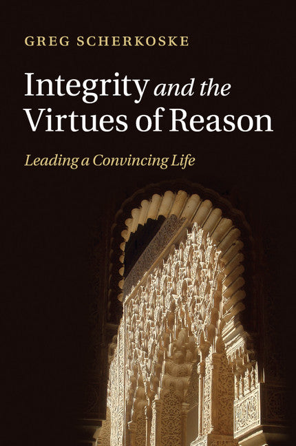 Integrity and the Virtues of Reason; Leading a Convincing Life (Paperback / softback) 9781316502358