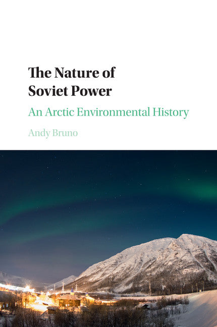 The Nature of Soviet Power; An Arctic Environmental History (Paperback / softback) 9781316507926