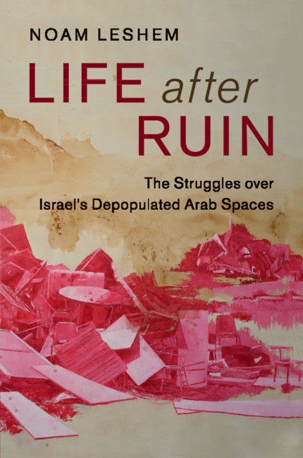 Life after Ruin; The Struggles over Israel's Depopulated Arab Spaces (Paperback / softback) 9781316508244