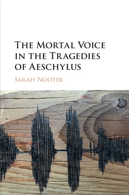 The Mortal Voice in the Tragedies of Aeschylus (Paperback / softback) 9781316508978