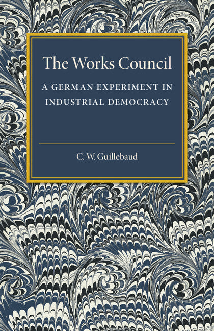 The Works Council; A German Experiment in Industrial Democracy (Paperback / softback) 9781316509517