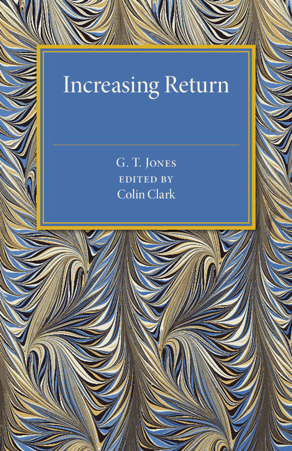 Increasing Return; A Study of the Relation between the Size and Efficiency of Industries with Special Reference to the History of Selected British and American Industries 1850–1910 (Paperback / softback) 9781316509562