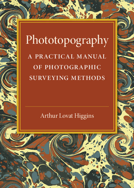 Phototopography; A Practical Manual of Photographic Surveying Methods (Paperback / softback) 9781316509647