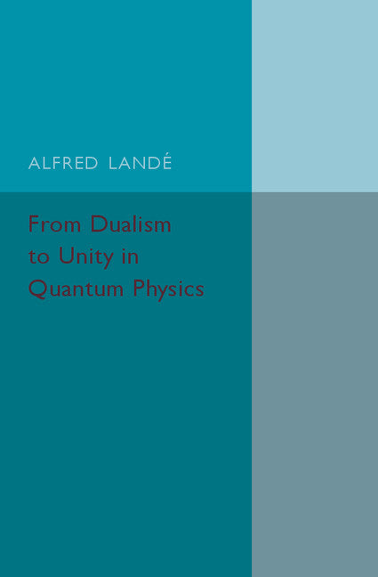 From Dualism to Unity in Quantum Physics (Paperback / softback) 9781316509760