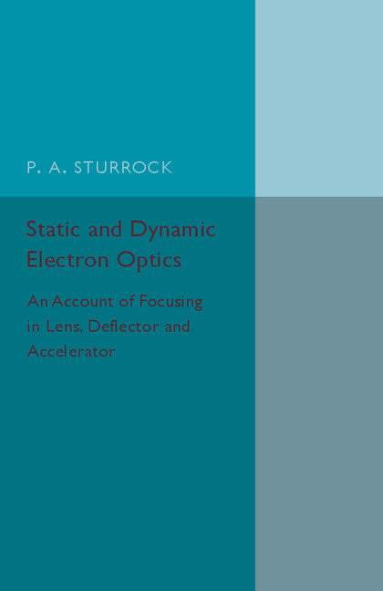 Static and Dynamic Electron Optics; An Account of Focusing in Lens, Deflector and Accelerator (Paperback / softback) 9781316509784
