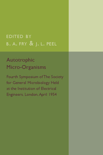 Autotrophic Micro-Organisms; Fourth Symposium of the Society for General Microbiology Held at the Institution of Electrical Engineers, London, April 1954 (Paperback / softback) 9781316509852