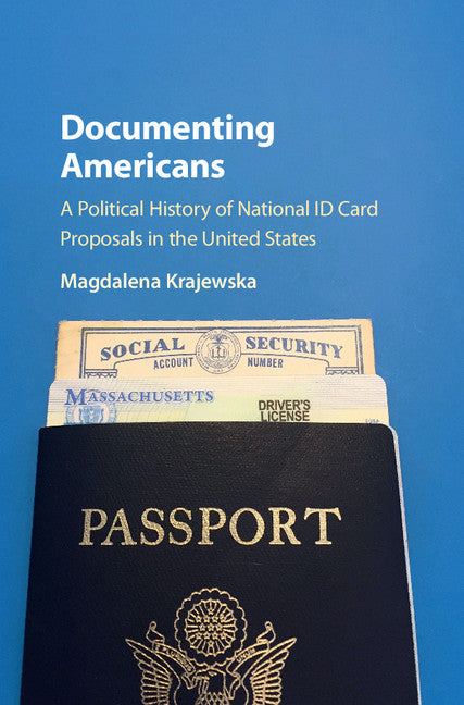 Documenting Americans; A Political History of National ID Card Proposals in the United States (Hardback) 9781316510100