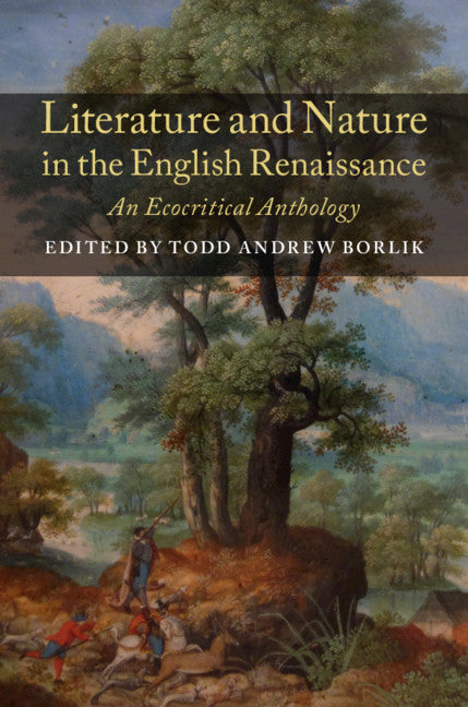 Literature and Nature in the English Renaissance; An Ecocritical Anthology (Hardback) 9781316510155