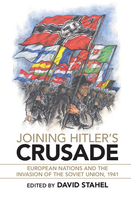 Joining Hitler's Crusade; European Nations and the Invasion of the Soviet Union, 1941 (Hardback) 9781316510346