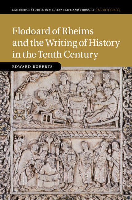 Flodoard of Rheims and the Writing of History in the Tenth Century (Hardback) 9781316510391