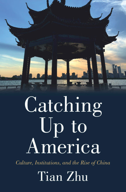 Catching Up to America; Culture, Institutions, and the Rise of China (Hardback) 9781316510612