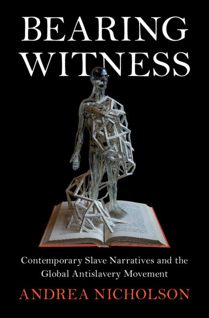 Bearing Witness; Contemporary Slave Narratives and the Global Antislavery Movement (Hardback) 9781316510803