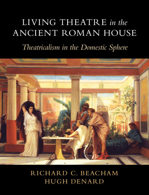 Living Theatre in the Ancient Roman House; Theatricalism in the Domestic Sphere (Hardback) 9781316510940