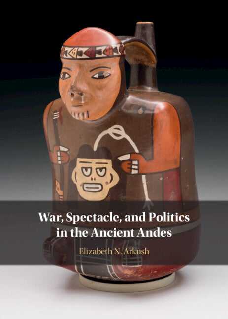 War, Spectacle, and Politics in the Ancient Andes (Hardback) 9781316510964