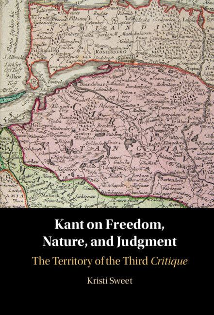 Kant on Freedom, Nature, and Judgment; The Territory of the Third Critique (Hardback) 9781316511121