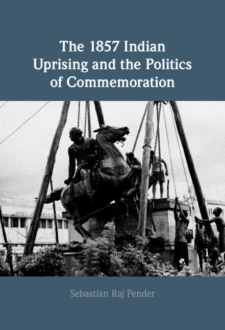 The 1857 Indian Uprising and the Politics of Commemoration (Hardback) 9781316511336