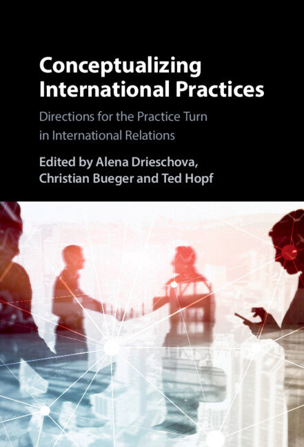 Conceptualizing International Practices; Directions for the Practice Turn in International Relations (Hardback) 9781316511398