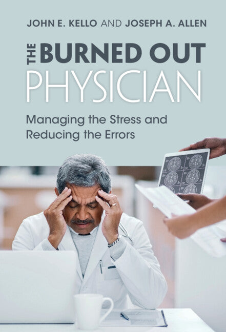 The Burned Out Physician; Managing the Stress and Reducing the Errors (Hardback) 9781316511466