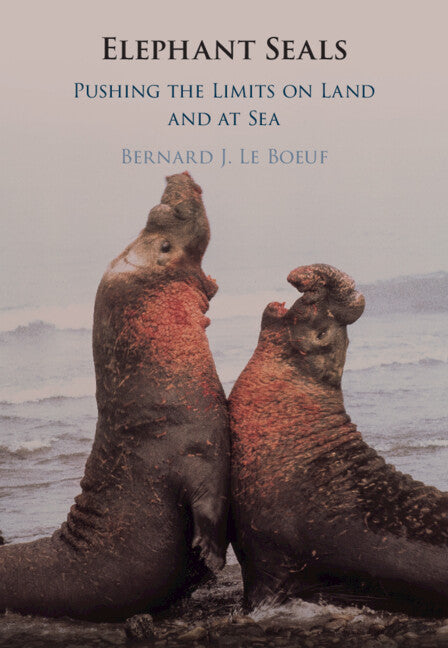 Elephant Seals; Pushing the Limits on Land and at Sea (Hardback) 9781316511541