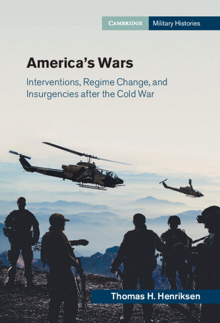 America's Wars; Interventions, Regime Change, and Insurgencies after the Cold War (Hardback) 9781316511602