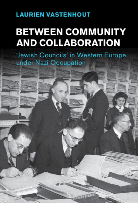 Between Community and Collaboration; 'Jewish Councils' in Western Europe under Nazi Occupation (Hardback) 9781316511688