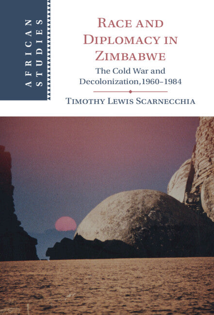 Race and Diplomacy in Zimbabwe; The Cold War and Decolonization,1960–1984 (Hardback) 9781316511794