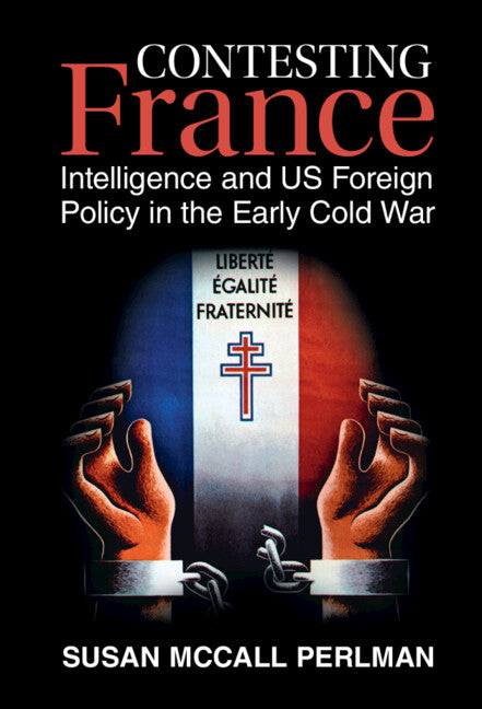 Contesting France; Intelligence and US Foreign Policy in the Early Cold War (Hardback) 9781316511817