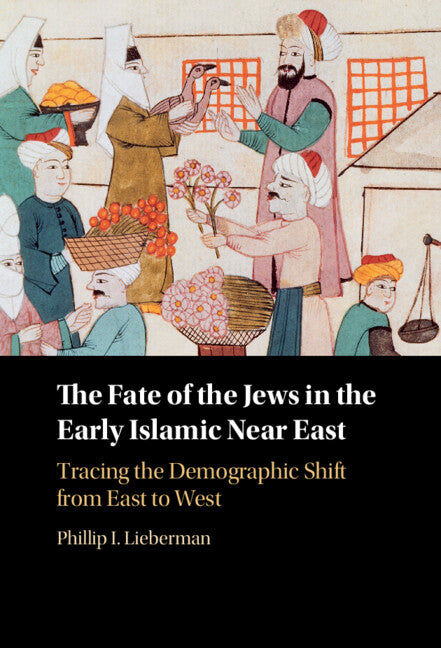 The Fate of the Jews in the Early Islamic Near East; Tracing the Demographic Shift from East to West (Hardback) 9781316512227