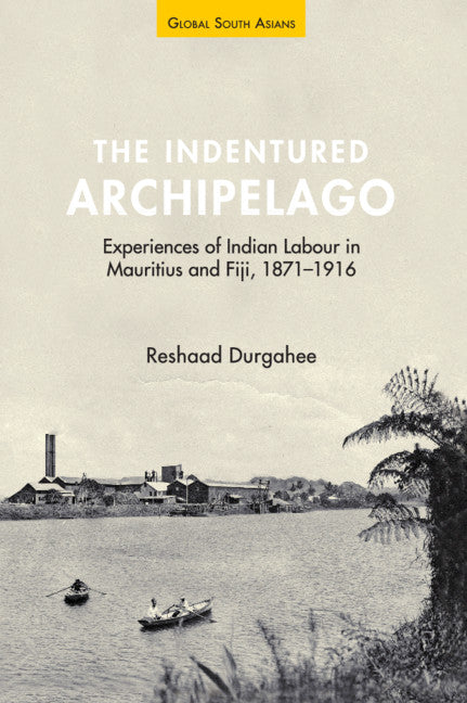 The Indentured Archipelago; Experiences of Indian Labour in Mauritius and Fiji, 1871–1916 (Hardback) 9781316512265