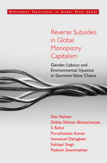 Reverse Subsidies in Global Monopsony Capitalism; Gender, Labour, and Environmental Injustice in Garment Value Chains (Hardback) 9781316512272
