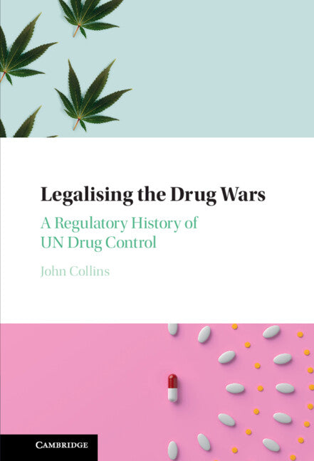 Legalising the Drug Wars; A Regulatory History of UN Drug Control (Hardback) 9781316512326