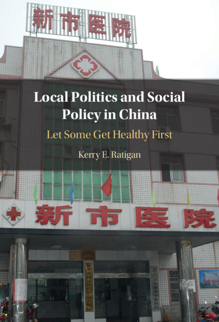 Local Politics and Social Policy in China; Let Some Get Healthy First (Hardback) 9781316512470