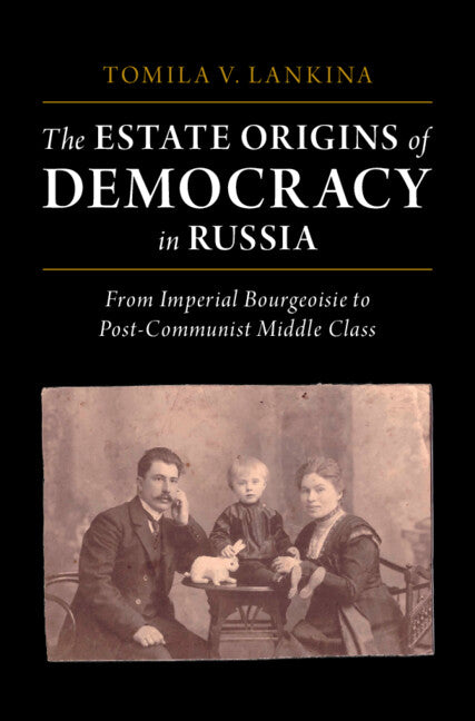 The Estate Origins of Democracy in Russia; From Imperial Bourgeoisie to Post-Communist Middle Class (Hardback) 9781316512678