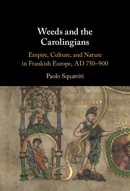 Weeds and the Carolingians; Empire, Culture, and Nature in Frankish Europe, AD 750–900 (Hardback) 9781316512869