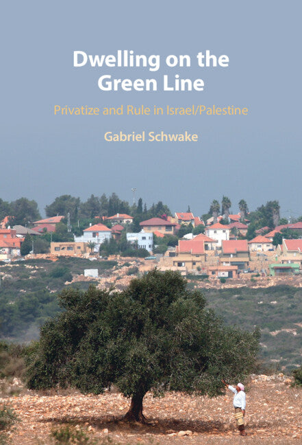 Dwelling on the Green Line; Privatize and Rule in Israel/Palestine (Hardback) 9781316512890