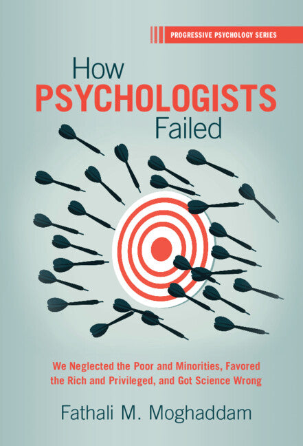 How Psychologists Failed; We Neglected the Poor and Minorities, Favored the Rich and Privileged, and Got Science Wrong (Hardback) 9781316513019