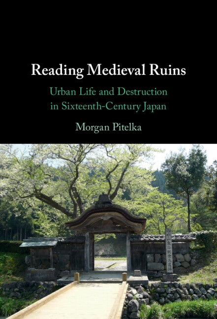 Reading Medieval Ruins; Urban Life and Destruction in Sixteenth-Century Japan (Hardback) 9781316513064