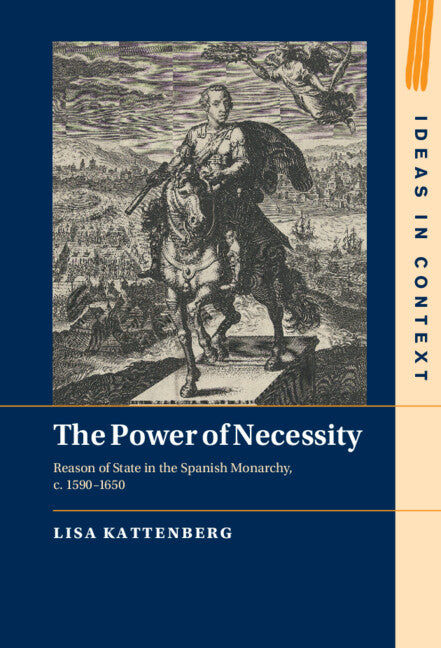 The Power of Necessity; Reason of State in the Spanish Monarchy, c. 1590–1650 (Hardback) 9781316513149