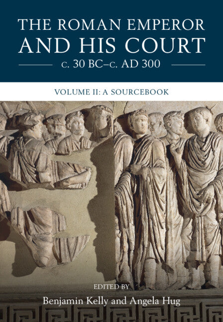 The Roman Emperor and his Court c. 30 BC–c. AD 300: Volume 2, A Sourcebook (Hardback) 9781316513231