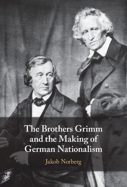 The Brothers Grimm and the Making of German Nationalism (Hardback) 9781316513279