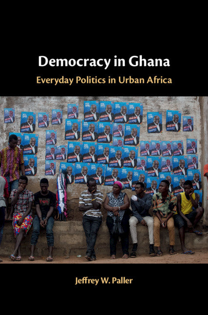 Democracy in Ghana; Everyday Politics in Urban Africa (Hardback) 9781316513309