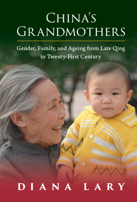 China's Grandmothers; Gender, Family, and Ageing from Late Qing to Twenty-First Century (Hardback) 9781316513354